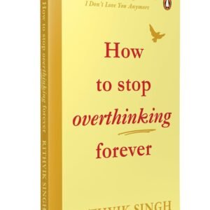 How To Stop Overthinking Forever (novel) by Rithvik Singh